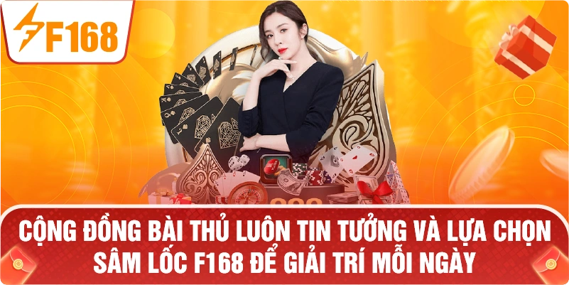 Cộng đồng bài thủ luôn tin tưởng và lựa chọn Sâm Lốc F168 để giải trí mỗi ngày.