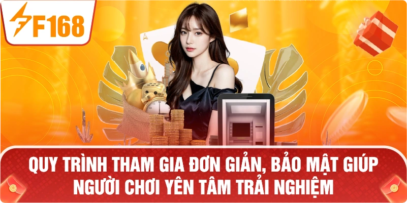 Quy trình tham gia đơn giản, bảo mật giúp người chơi yên tâm trải nghiệm.