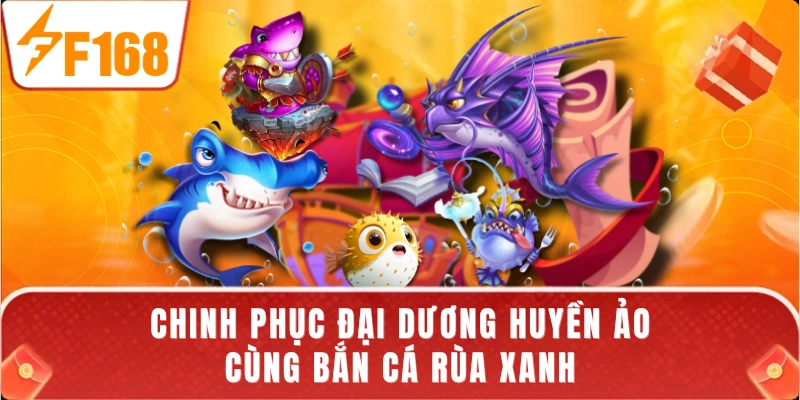 Chinh phục đại dương huyền ảo cùng bắn cá rùa xanh