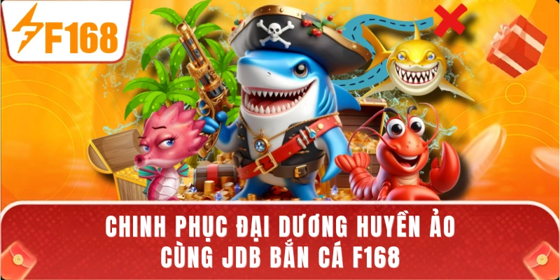 Chinh phục đại dương huyền ảo cùng JDB bắn cá F168
