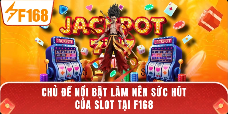 Chủ đề nổi bật làm nên sức hút của slot tại F168