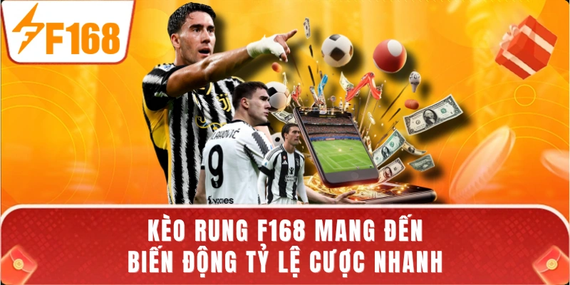 Kèo rung F168 mang đến biến động tỷ lệ cược nhanh