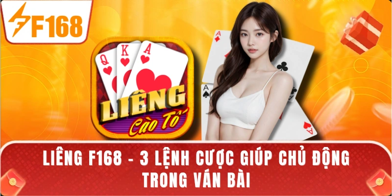 Liêng F168 - 3 Lệnh Cược Giúp Chủ Động Trong Ván Bài