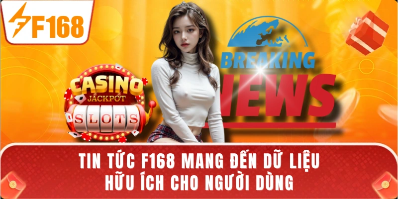 Tin tức F168 mang đến dữ liệu hữu ích cho người dùng