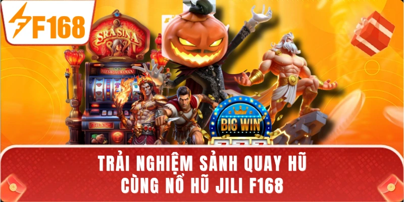 Trải nghiệm sảnh quay hũ cùng nổ hũ JILI F168