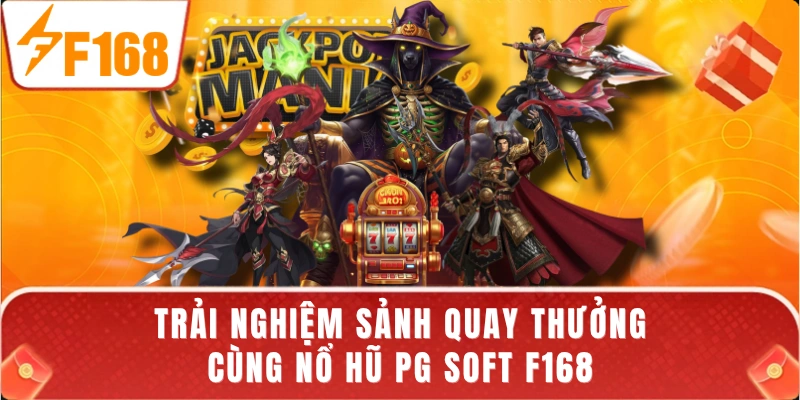 Trải nghiệm sảnh quay thưởng cùng nổ hũ PG SOFT F168