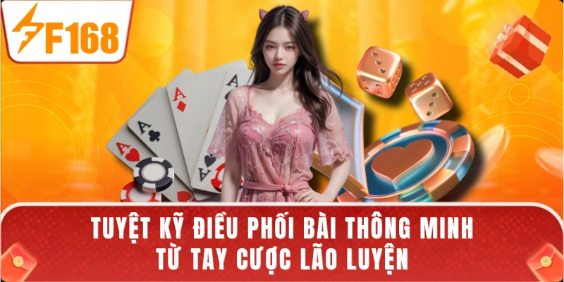 Tuyệt kỹ điều phối bài thông minh từ tay cược lão luyện